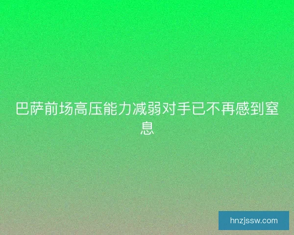 巴萨前场高压能力减弱对手已不再感到窒息