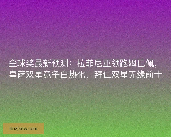 金球奖最新预测：拉菲尼亚领跑姆巴佩，皇萨双星竞争白热化，拜仁双星无缘前十